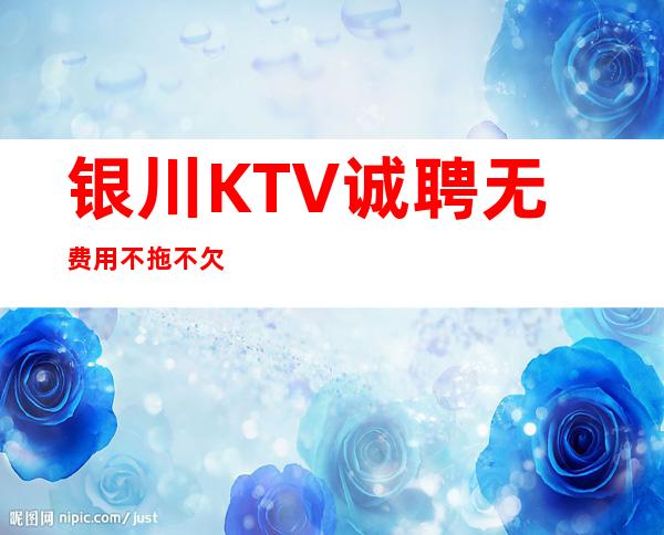 银川KTV诚聘无费用不拖不欠