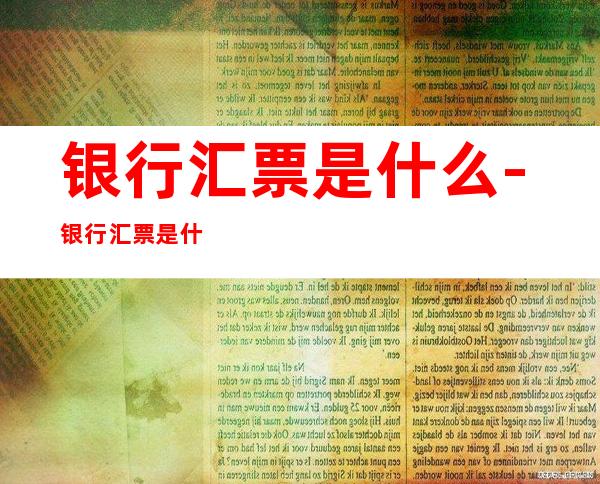 银行汇票是什么-银行汇票是什么科目
