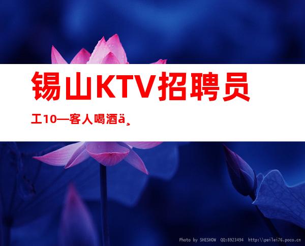 锡山KTV招聘员工10—客人喝酒一般般—找工作更要看