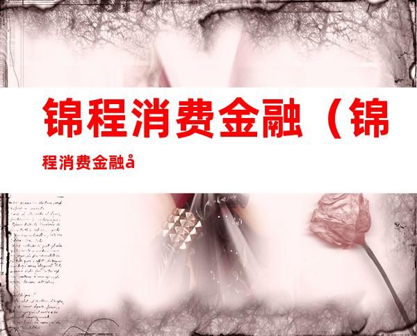 锦程消费金融（锦程消费金融可以协商延期还款吗）