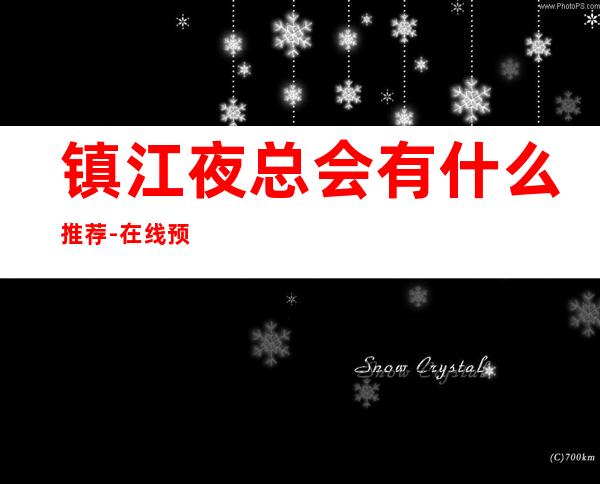 镇江夜总会有什么推荐-在线预订全程安排 – 镇江丹徒商务KTV