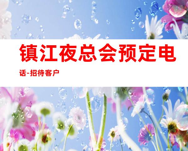 镇江夜总会预定电话-招待客户 – 镇江丹徒商务KTV