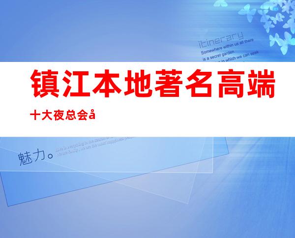 镇江本地著名高端十大夜总会商务KTV排名消费—好不好玩