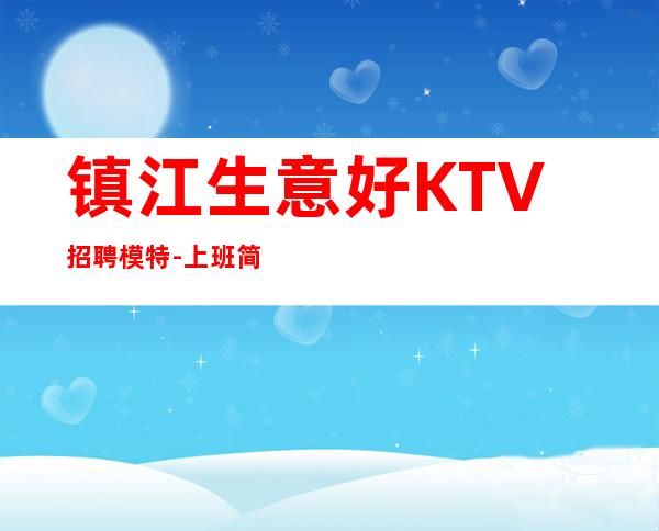 镇江生意好KTV招聘模特-上班简单