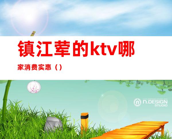 镇江荤的ktv哪家消费实惠()