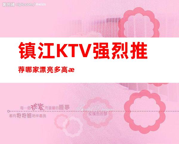 镇江KTV强烈推荐哪家漂亮多高档出名 – 镇江京口商务KTV