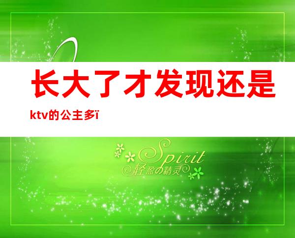 长大了才发现还是ktv的公主多()