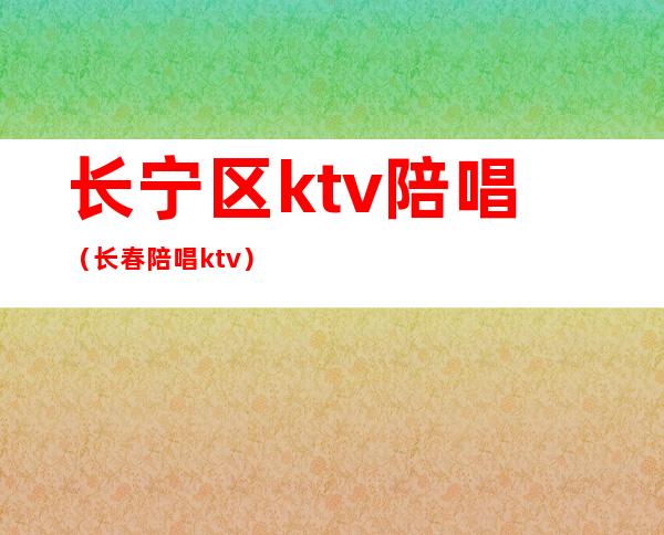 长宁区ktv陪唱（长春陪唱ktv）