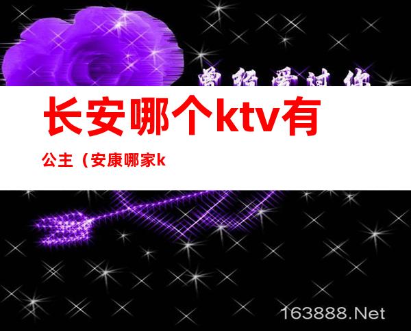 长安哪个ktv有公主(安康哪家ktv有公主?)