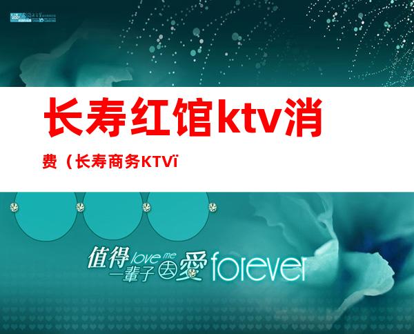 长寿红馆ktv消费（长寿商务KTV）