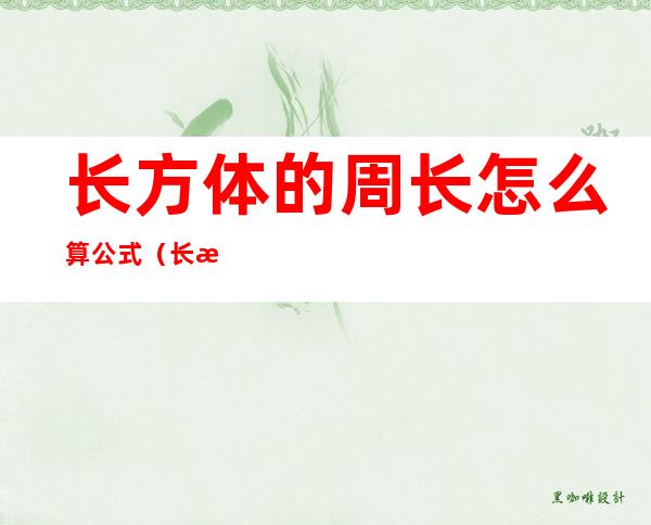 长方体的周长怎么算公式（长方体怎么求周长公式）