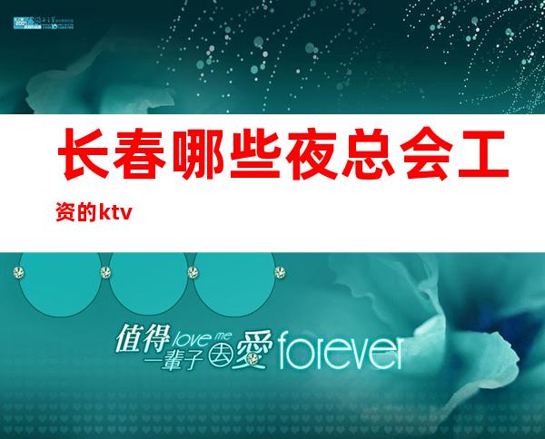 长春哪些夜总会工资的ktv