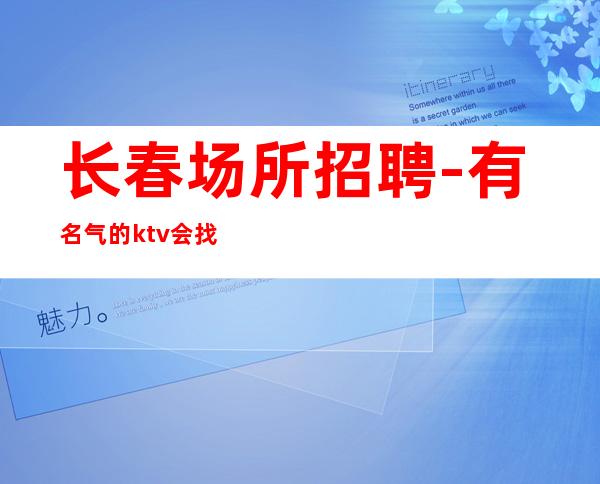 长春场所招聘-有名气的ktv会找准定位