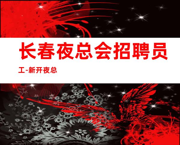 长春夜总会招聘员工-新开夜总会ktv注定生意每天好