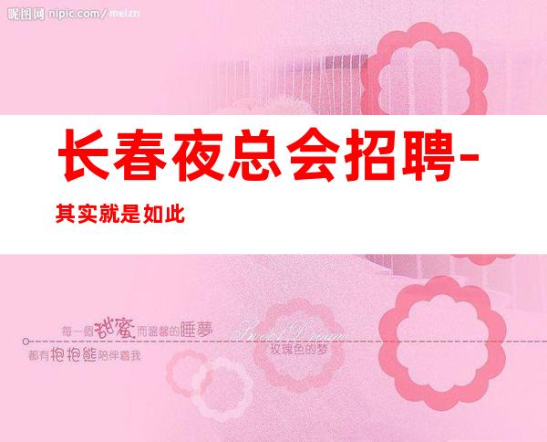 长春夜总会招聘-其实就是如此大型夜总会女孩人少