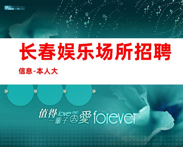 长春娱乐场所招聘信息-本人大量优质客源招聘-服务员