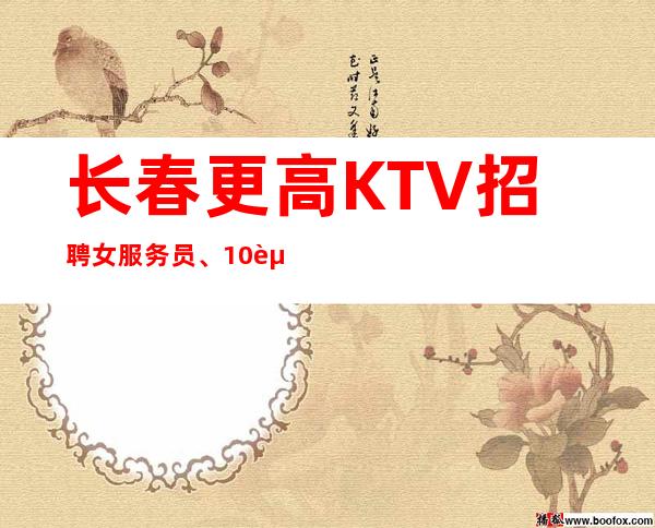 长春更高KTV招聘女服务员、10起步客户质量高且生意稳定