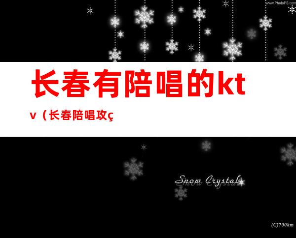 长春有陪唱的ktv(长春陪唱攻略)