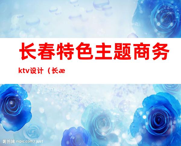 长春特色主题商务ktv设计（长春商务KTV）