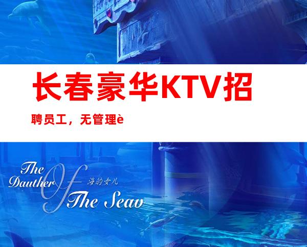 长春豪华KTV招聘员工,无管理费,无IC卡,报销机票