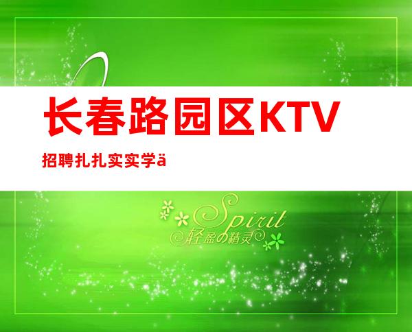长春路园区KTV招聘=扎扎实实学习,老老实实做人