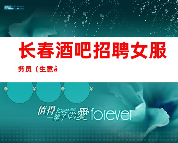 长春酒吧招聘女服务员(生意好无竞争二班率超高)