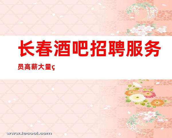 长春酒吧招聘服务员高薪大量缺人招人!招人!