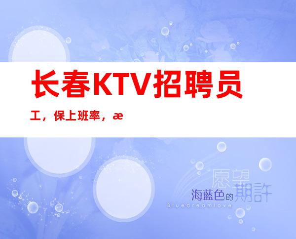 长春KTV招聘员工,保上班率,收入多多无压力