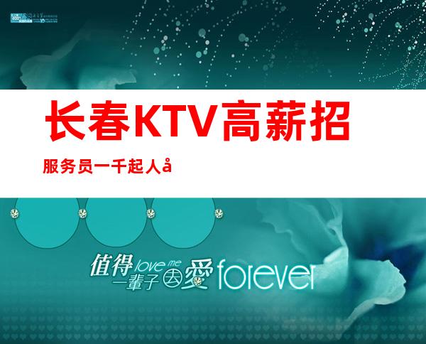 长春KTV高薪招服务员一千起人多赚才是王道