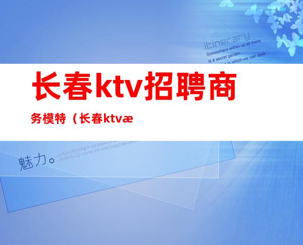 长春ktv招聘商务模特（长春ktv招聘佳丽）