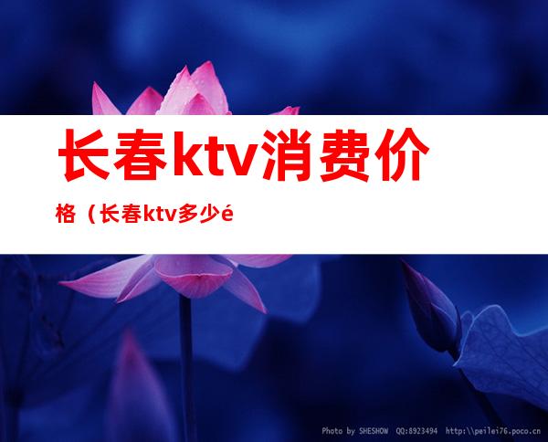 长春ktv消费价格(长春ktv多少钱一小时)