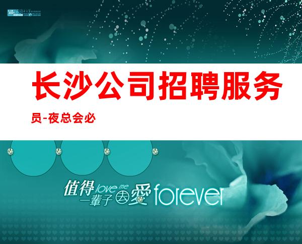 长沙公司招聘服务员-夜总会必须跟对人