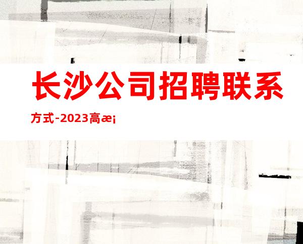 长沙公司招聘联系方式-2023高档夜总会招聘信息