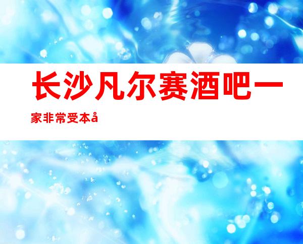 长沙凡尔赛酒吧一家非常受本地人欢迎的高别酒吧