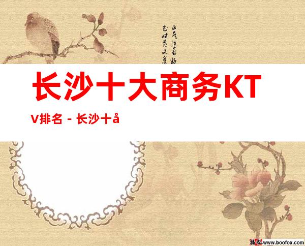 长沙十大商务KTV排名－长沙十大高档商务夜总会消费攻略