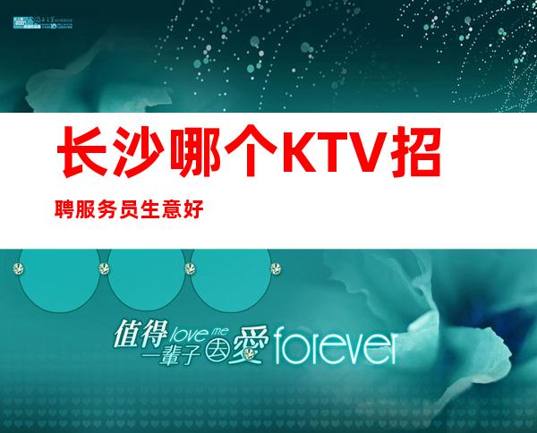 长沙哪个KTV招聘服务员生意好