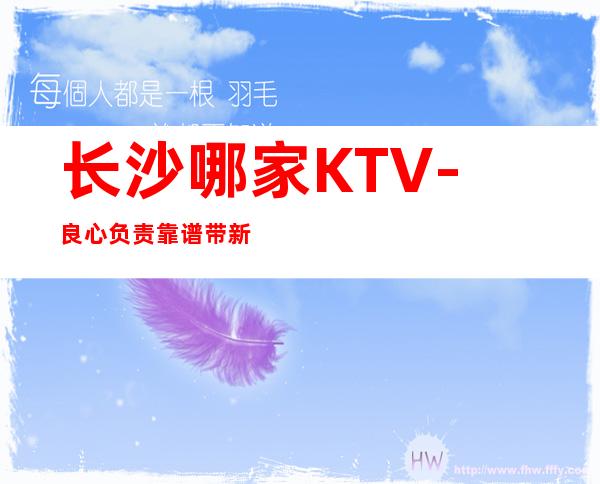 长沙哪家KTV-良心负责靠谱带新人无压力入职