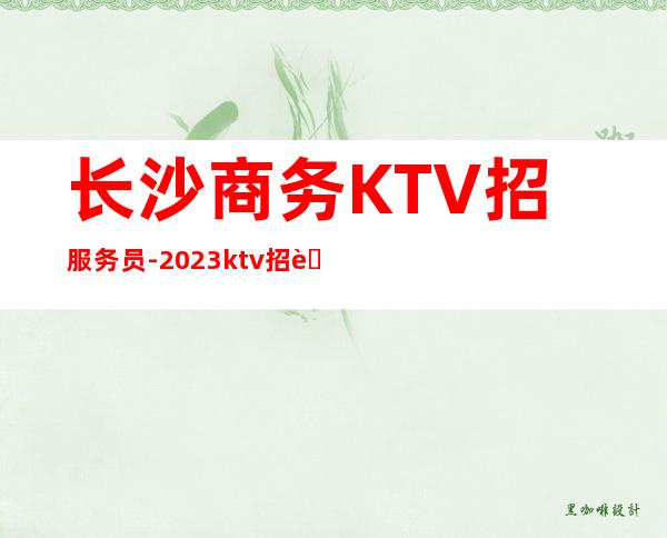 长沙商务KTV招服务员-2023ktv招聘信息