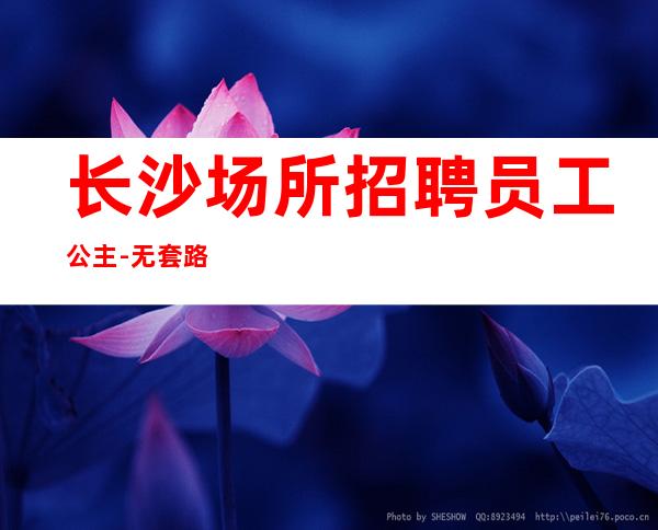长沙场所招聘员工公主-无套路直招起服务员