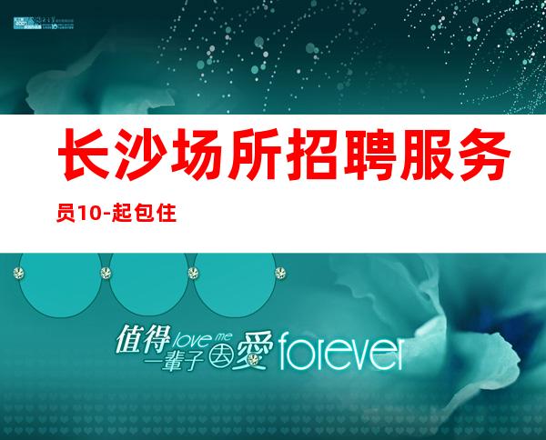 长沙场所招聘服务员10-起包住