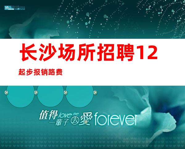 长沙场所招聘12起步报销路费