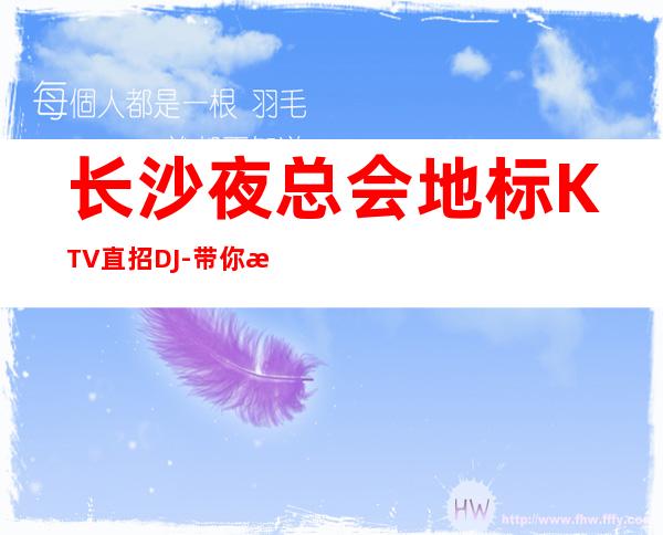 长沙夜总会地标KTV直招DJ-带你改变一生