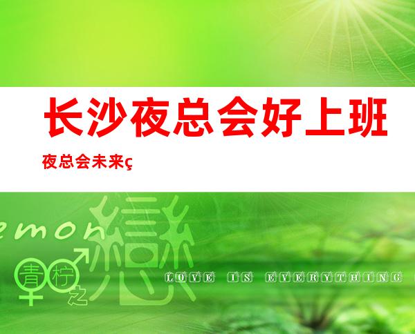 长沙夜总会好上班夜总会未来生活靠今天