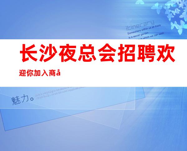 长沙夜总会招聘欢迎你加入商务KTV