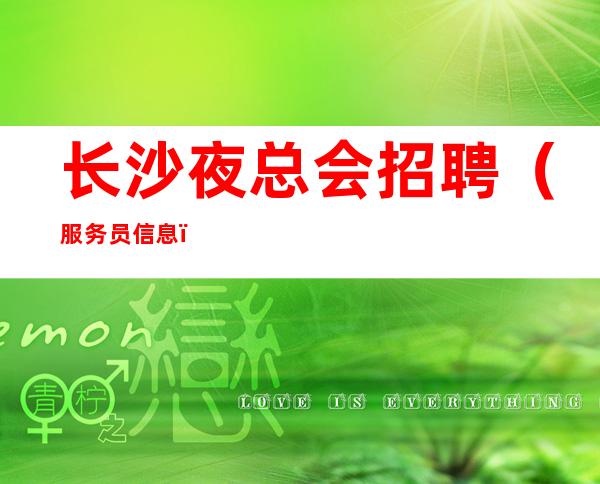 长沙夜总会招聘(服务员信息)包吃包住选择大于努力 魅力之星