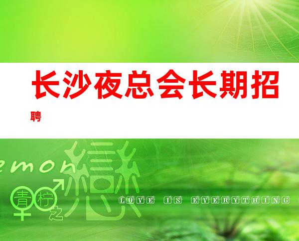 长沙夜总会长期招聘