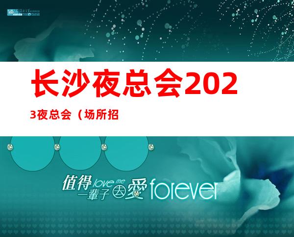 长沙夜总会2023夜总会(场所招聘)