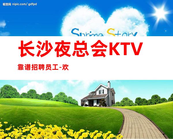 长沙夜总会KTV靠谱招聘员工-欢迎有梦想的加入