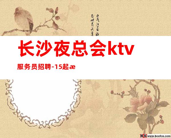 长沙夜总会ktv服务员招聘-15起步