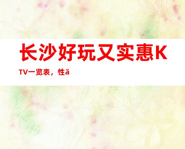 长沙好玩又实惠KTV一览表,性价比高不容错过